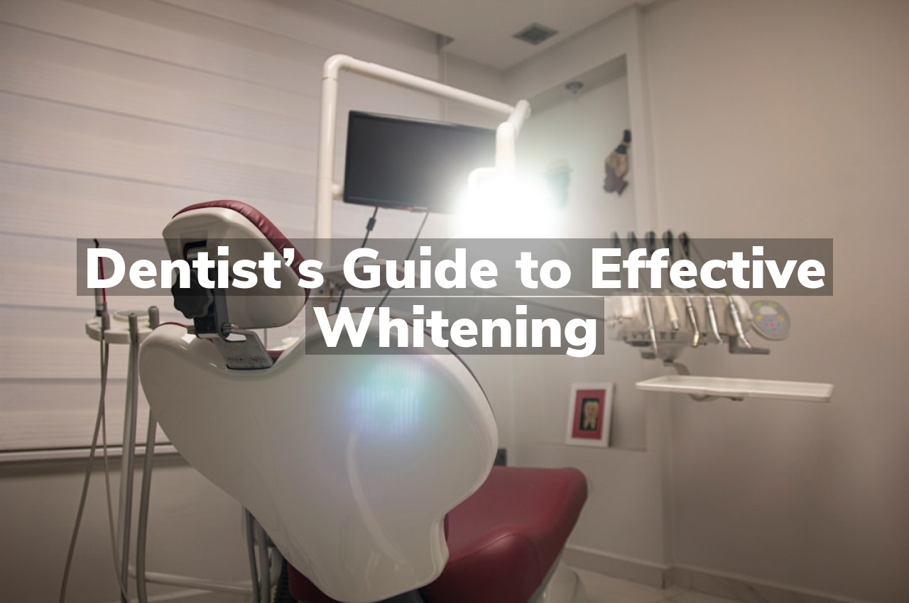 Dentist’s Guide to Effective Whitening