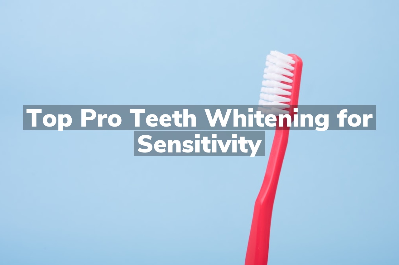 Top Pro Teeth Whitening for Sensitivity