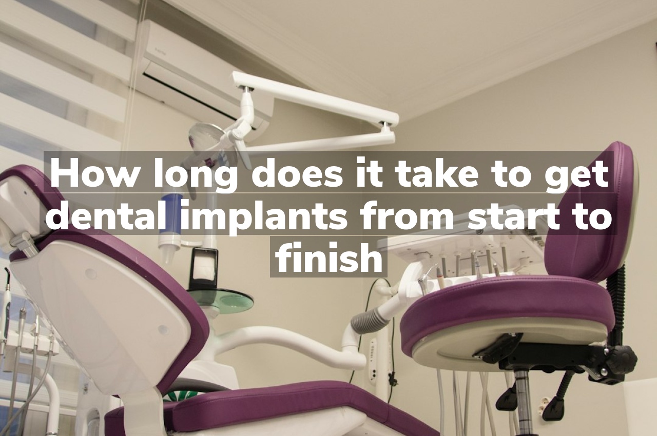 How long does it take to get dental implants from start to finish