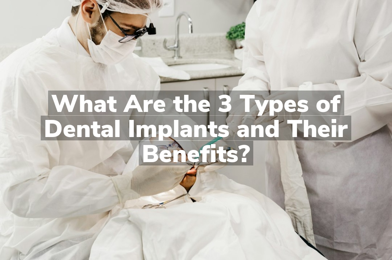What Are the 3 Types of Dental Implants and Their Benefits?